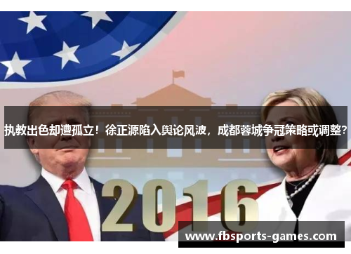 执教出色却遭孤立！徐正源陷入舆论风波，成都蓉城争冠策略或调整？